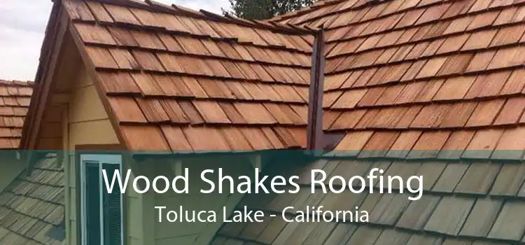 Wood Shakes Roofing Toluca Lake - California